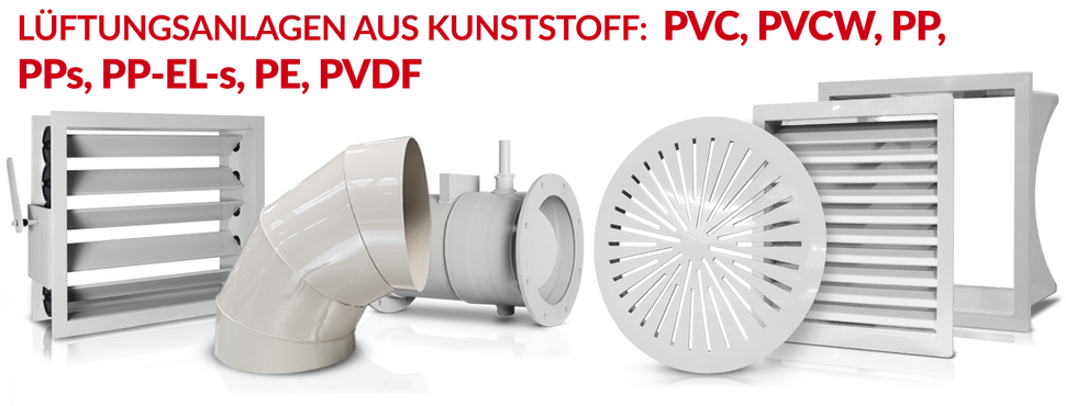Lüftungsanlagen aus Kunststoff: PVC, PVCW, PP, PPs, PP-EL-s, PE, PVDF